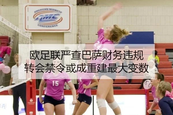 欧足联严查巴萨财务违规 转会禁令或成重建最大变数